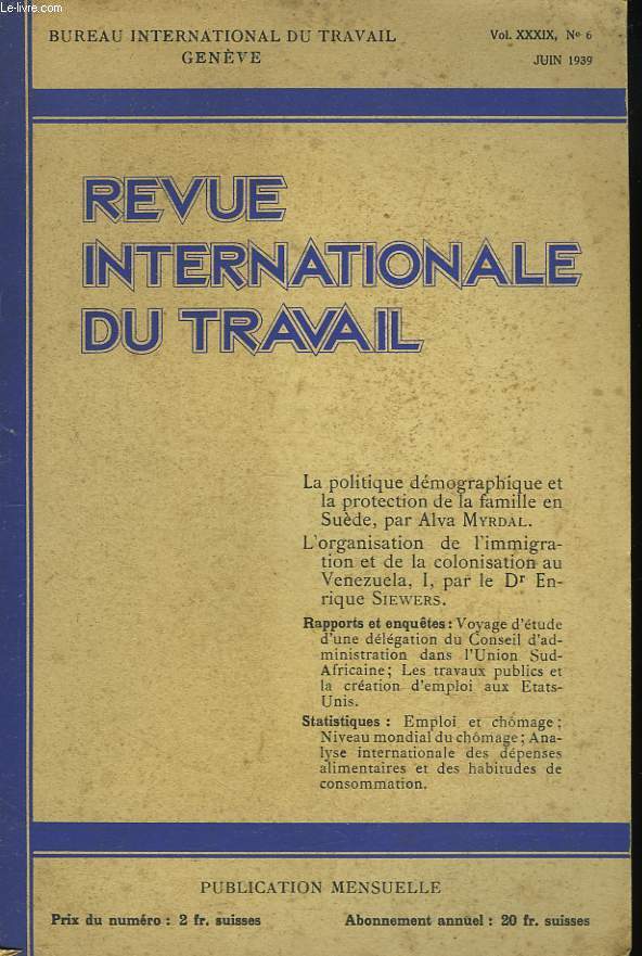 REVUE INTERNATIONALE DU TRAVAIL VOL. XXXIX, N6, JUIN 1939. LA POLITIQUE DEMOGRAPHIQUE ET LA PREOTECTION DE LA FAMILLE EN SUEDE, PAR ALVA MYRDAL / L'ORGANISATION DE L'IMMIGRATION ET DE LA COLONISATION AU VENEZUELA, I, PAR LE Dr ENRIQUE SIEWERS / ...
