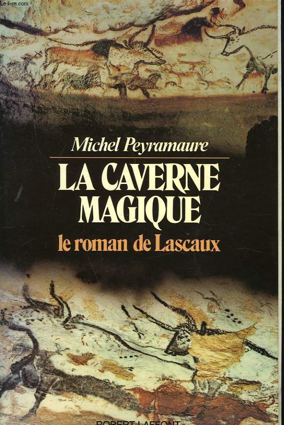 LA CAVERNE MAGIQUE. LE ROMAN DE LASCAUX.