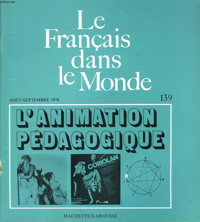LE FRANCAIS DANS LE MONDE N139, AOT-SEPT 1978. L'ANIMATION PEDAGOGIQUE / QUESTIONS ET CONVICTIONS, J.M. GAUTHEROT / LA FORMATION CONTINUE DES PROFESSEURS DANS LES PAYS EN VOIE DE DEVELOPPEMENT: LA 8e CROISADE, P. BANDON / ACTIVITES LANGAGIERES ...