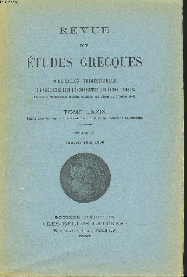 REVUE DES ETUDES GRECQUES. TOME LXXIX, N374-375, JANV-JUIN 1966. GEORGES ROUX: TESTIMONIA DELPHICA I. NOTES SUR L'HYMNE HOM2RIQUE A APOLLON, VERS 298 / JEAN CARRIERE: SUR L'ESSENCE ET L'EVOLUTION DU TRAGIQUE CHEZ LES GRECS / Q. CATAUDELLA: ...