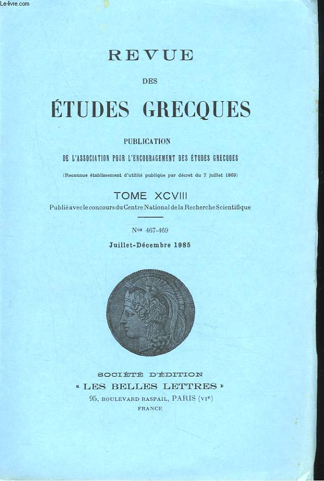 REVUE DES ETUDES GRECQUES. TOME XCVIII, N467-469, JUILL-DEC 1985. D. KNOEPPFLER: LES CINQ-CENTS A ERYTHRIE/ J. THEHEUX: POURQUOI LE PARTHENON ?/ E. BERNAND: A PROPOS 