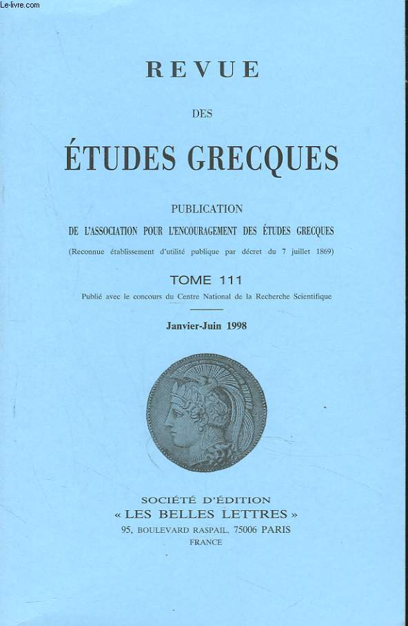 REVUE DES ETUDES GRECQUES. TOME 111, JANV-JUIN 1998. J.C. DECOURT: CANIS-CANEUS ET L4OCCUPATION HUMAINE DE LA PLAINE ORIENTALE DE THESSALIE/ J.C. PICOT: SUR UN EMPRUNT D'EMPEDOCLE AU BOUCLIER HESIODIQUE/ A. BELIS: UN AJAX ET 2 TIMOTHEE (P. BEROL N6870)