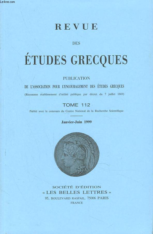 REVUE DES ETUDES GRECQUES. TOME 112, JANV-JUIN 1999. P. GAUTHIER: NOUVELLES INSCRIPTIONS DE CLAROS; DECRETS D'AIGAI ET DE MYLASA POUR DES JUGES COLOPHONIENS/ F. PROST: LA STATUE CULTUELLE D'APOLLON A DELOS/ F. QUANTIN:ASPECTS EPIROTES DE ...