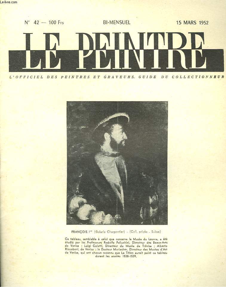 LE PEINTRE N42, 15mars 1952. LE TITIEN: FRANCOIS 1er/ HUMANISME ET DUAITE, par WALDEMAR-GEORGE / VAN DONGEN CHEZ LES FAUVES, par L. CHAUMEIL/ LES CENTS PORTRAITS D'HOMMES, par Y. BLIGNE/ LES DESSINS DU MUSEE BOYMANS, par J.A. CARTIER / ...