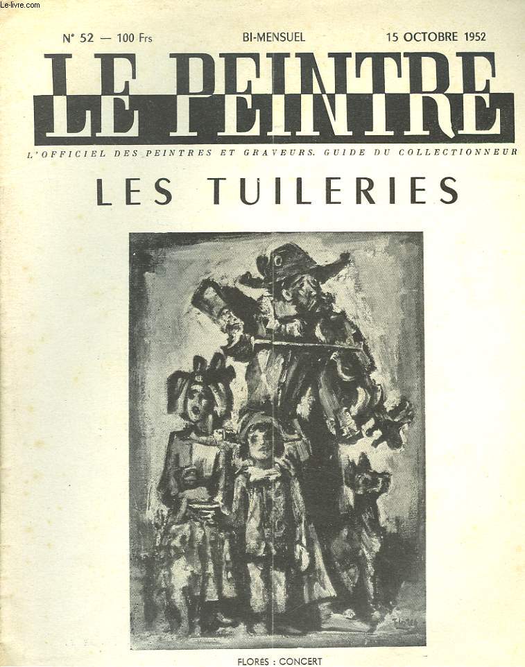 LE PEINTRE N52, 15 OCTOBRE 1952. FLORES: CONCERT (SALON DES TUILERIES)/ LE DESORDRE, par J. MOSELLAN/ LE SALON DES TUILERIES, par Y. BLIGNE/ LA CRITIQUE CREATRICE: PEINTURE ET SOCIETE, par WALDEMAR-GEORGE/ ...