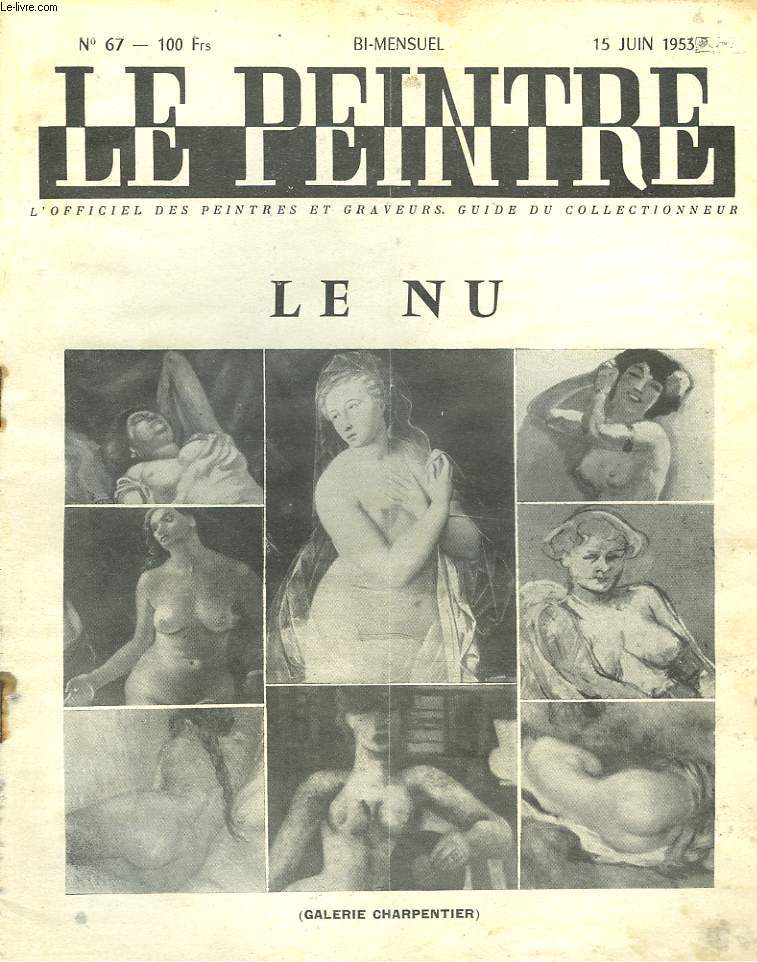 LE PEINTRE N67, 15 JUIN 1953. LE NU (GALERIE CHARPENTIER)/ LES VITRAUX DE FRANCE, par WALDEMAR-GEORGE/ FIGURES NUS D'ECOLE FRANCAISE, par J. CHABANON/ UN SIECLE D'ART FRANCAIS (suite), par H. THERME/ AUTEMPS OU PARIS PRENAIT LA POSE, par J.L. MICHAUD/ ..