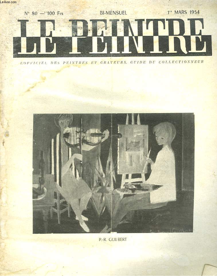 LE PEINTRE N80, 1er MARS 1954. P.R. GUILBERT (GALERIE SUILLEROT)/ SUR UN MUSEE ES FAUX ARTISTIQUES/ UNE EXPOSITION FANTME/ QUELQUES GRANDES OPINIONS, G. DUHAMEL, PIERRE GAXOTTE/ CET ENFANT AIME LES IMAGES, par R. CHRETIEN/ MINIATURES ET DESSINS...