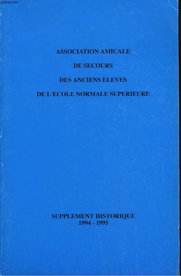 ASSOCIATION AMICALE DE SECOURS DES ANCIENS ELEVES DE L'ECOLE NORMALE SUPERIEURE. SUPPLEMENT HISTORIQUE. 1994-1995.