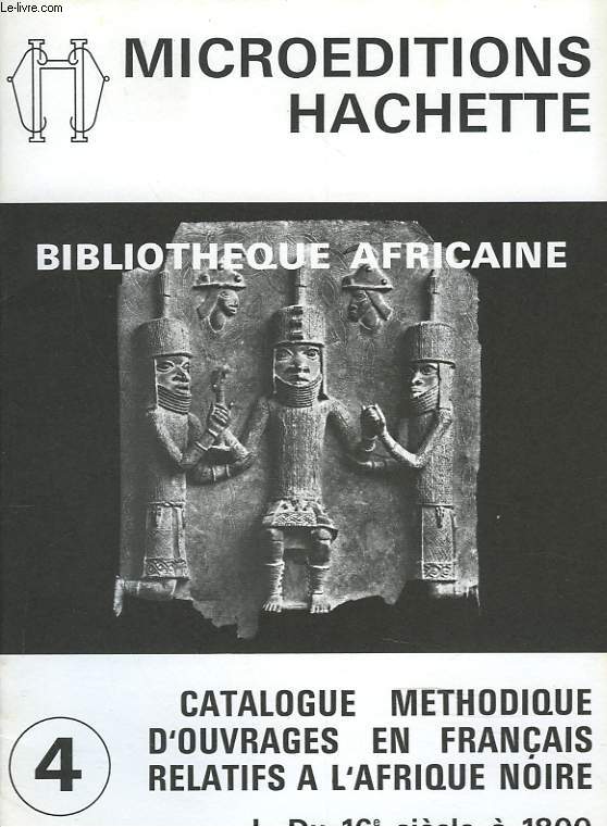 CATALOGUE 4. BIBLIOTHEQUE AFRICAINE. CATALOGUE METHODIQUE D'OUVRAGES EN FRANCAIS RELATIFS A L'AFRIQUE NOIRE. I. DU 16e SIECLE  1800.