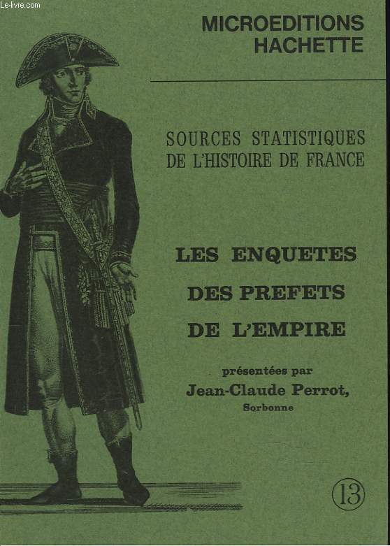 CATALOGUE 13. SOURCES STATISTIQUES DE L'HISTOIRE DE FRANCE. LES ENQUETES DES PREFETS DE L'EMPIRE PRESENTEES PAR JEAN-CLAUDE PERROT.