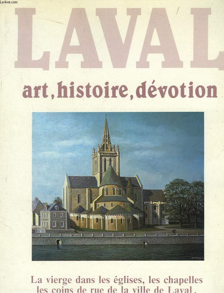 ART, HISTOIRE ET DEVOTION. La Vierge dans les glises, les chapelles, les coins de rue de la ville de Laval.