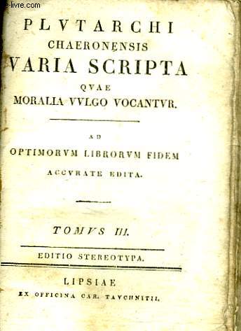 PLUTARCHI CHAERONENSIS VARIA SCRIPTA QUAE MORALIA VULGO VOCANTUR. AD OPTIMORUM LIBRORUM FIDEM ACCURATE EDITA. TOMUS III.