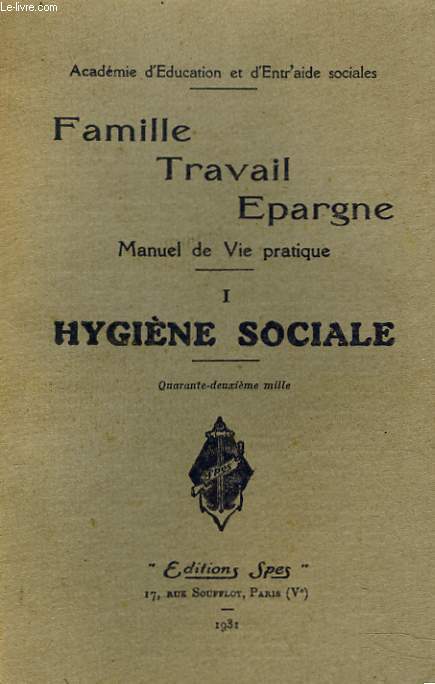 FAMILLE, TRAFAIL, EPARGNE. MANUEL DE VIE PRATIQUE. I. HYGIEE SOCIALE.