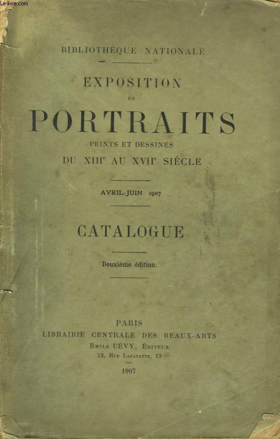 BIBLIOTHEQUE NATIONALE. EXPOSITION DE PORTRAITS PEINTS ET DESSINES DU XIIIe AU XVIIe SIECLE. AVRIL-JUIN 1907. CATALOGUE.