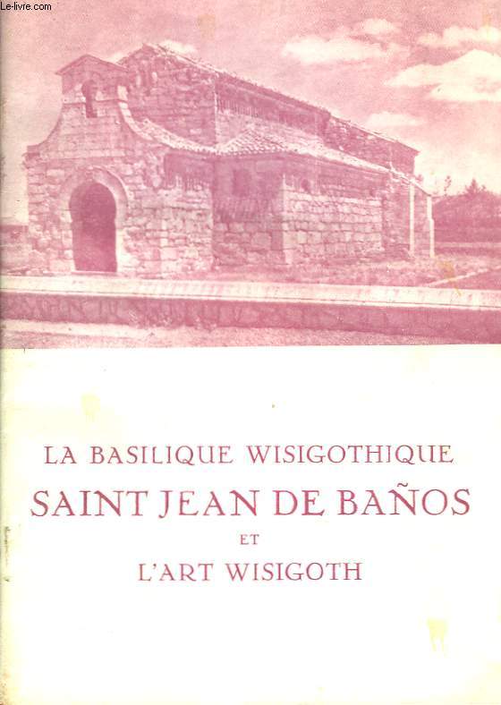 LA BASILIQUE WISIGOTHIQUE SAINT JEAN DE BANOS ET L'ART WISIGOTH