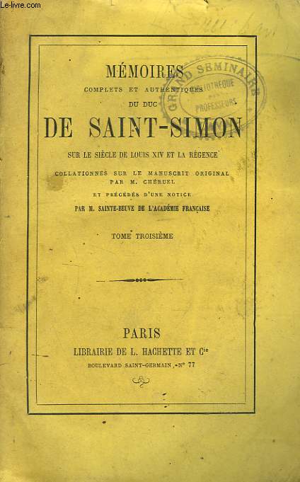 MEMOIRES COMPLETS ET AUTHENTIQUES DU DUC DE SAINT-SIMON sur le sicle de Louis XIV et la Rgence collationns sur le manuscrit original. Par M. Cheruel et prcds d'une notice par M. Sainte-Beuve. TOME TROIZIEME.