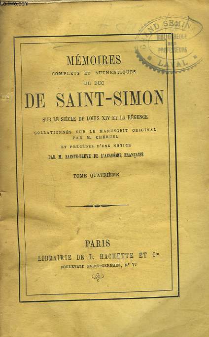 MEMOIRES COMPLETS ET AUTHENTIQUES DU DUC DE SAINT-SIMON sur le sicle de Louis XIV et la Rgence collationns sur le manuscrit original. Par M. Cheruel et prcds d'une notice par M. Sainte-Beuve. TOME QUATRIEME.