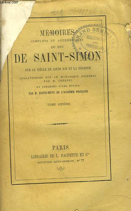 MEMOIRES COMPLETS ET AUTHENTIQUES DU DUC DE SAINT-SIMON sur le sicle de Louis XIV et la Rgence collationns sur le manuscrit original. Par M. Cheruel et prcds d'une notice par M. Sainte-Beuve. TOME SIXIEME.