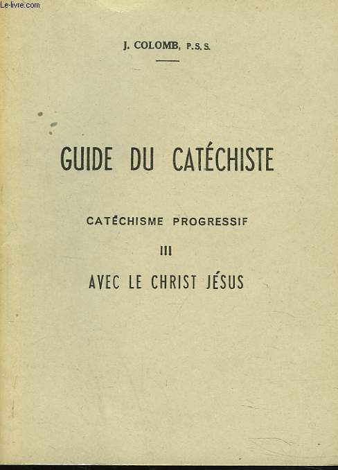 GUIDE DU CATECHISTE. CATECHISME PROGRESSIF. III. AVEC LE CHRIST.