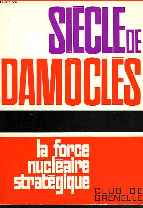 SIECLE DE DAMOCLES. LA FORCE NUCLEAIRE STRATEGIQUE. CLUB DE GRENELLE.