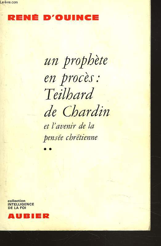UN PROPHETE EN PROCES : TEILHARD DE CHARDIN ET L'AVENIR DE LA PENSEE CHRETIENNE.
