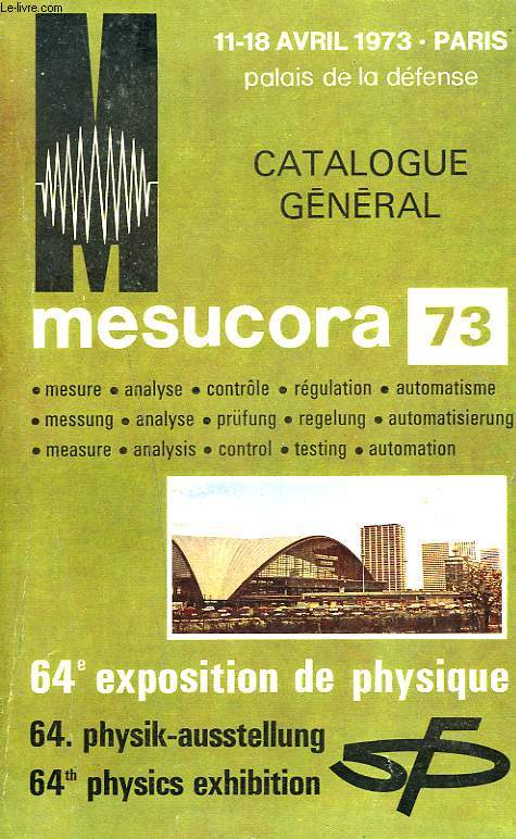 CATALOGUE GENERAL MESUCORA 73, 64e EXPOSITION DE PHYSIQUE. 11-18 AVRIL 1973, PALAIS DE LA DEFENSE A PARIS.