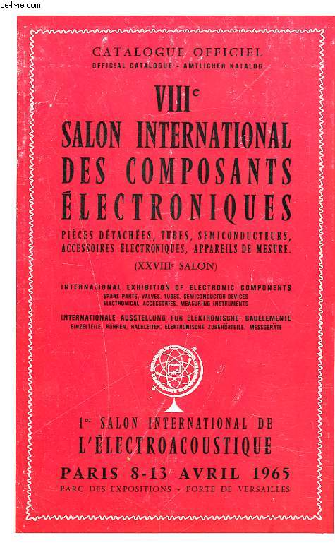 CATALOGUE OFFICIEL VIIIe SALON INTERNATIONAL DES COMPOSANTS ELECTRONIQUES (XXVIIIe SALON) PIECES DETACHEES, TUBES ET SEMICONDUCTEURS, ACCESSOIRES ELECTRONIQUES, APPAREILS DE MESURE. 8-13 AVRIL 1965, PORTE DE VERSAILLES A PARIS.