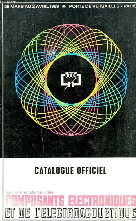 CATALOGUE OFFICIEL SALONS INTERNATIONAUX DES COMPOSANTS ELECTRONIQUES ET DE L'ELECTROACCOUSTIQUE. PORTE DE VERSAILLES A PARIS. 28 MARS-2 AVRIL 1969.
