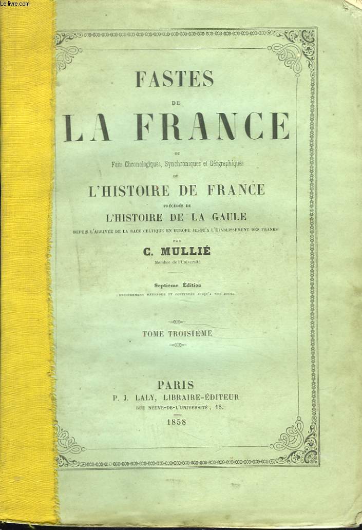 FASTES DE LA FRANCE ou FAITS CHRONOLOGIQUES, SYNCHRONIQUES ET GEOGRAPHIQUES DE L'HISTOIRE DE FRANCE PRECEDE DE L'HISTOIRE DE LA GAULE. TOME III.