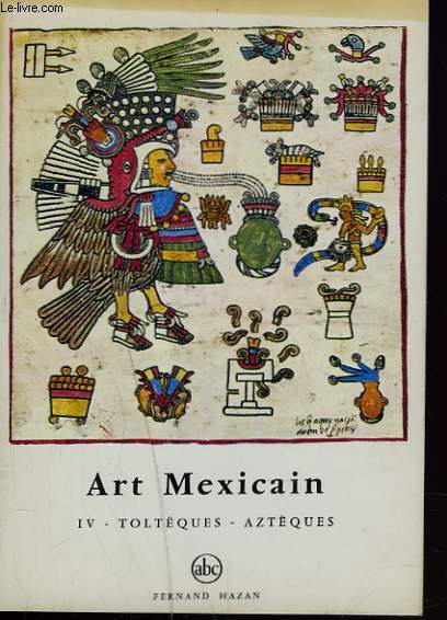 ART MEXICAIN. IV. TOLTEQUES-AZTEQUES