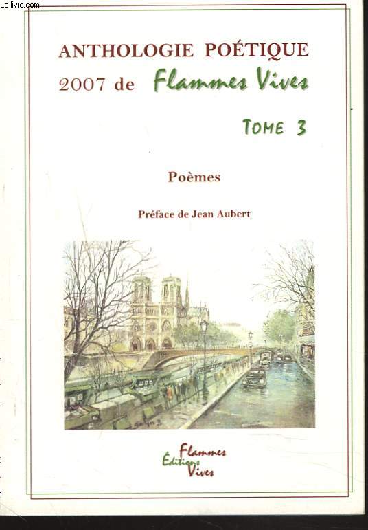 ANTHOLOGIE POETIQUE 2007 DE FLAMMES VIVES. TOME 3. PREFACE DE JEAN AUBERT.