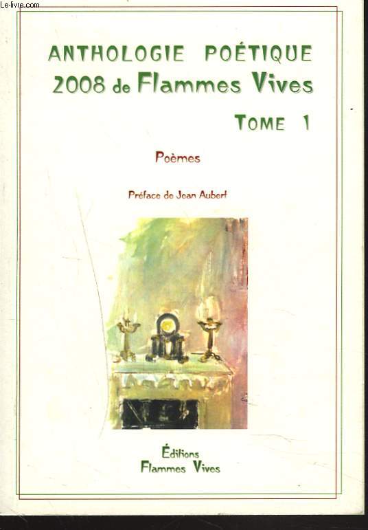 ANTHOLOGIE POETIQUE 2008 DE FLAMMES VIVES. TOME 1. PREFACE DE JEAN AUBERT.