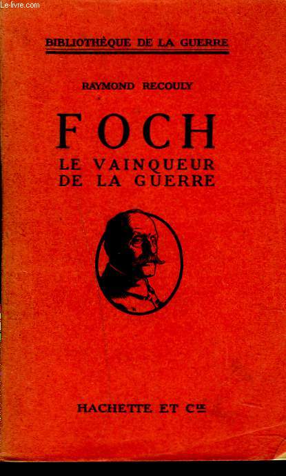 FOCH. LE VAINQUEUR DE LA GUERRE