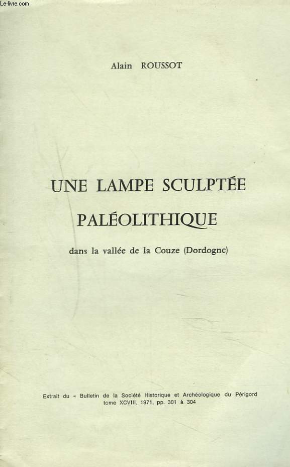 UNE LAMPE SULPTEE PALEOLITHIQUE DANS LA VALLEE DE LA COUZE (DORDOGNE). EXTRAIT DU BULLETIN DE LA SOCIETE HISTORIQUE ET ARCHEOLOGIQUE DU PERIGORD, TOME XCVIII, 1971.