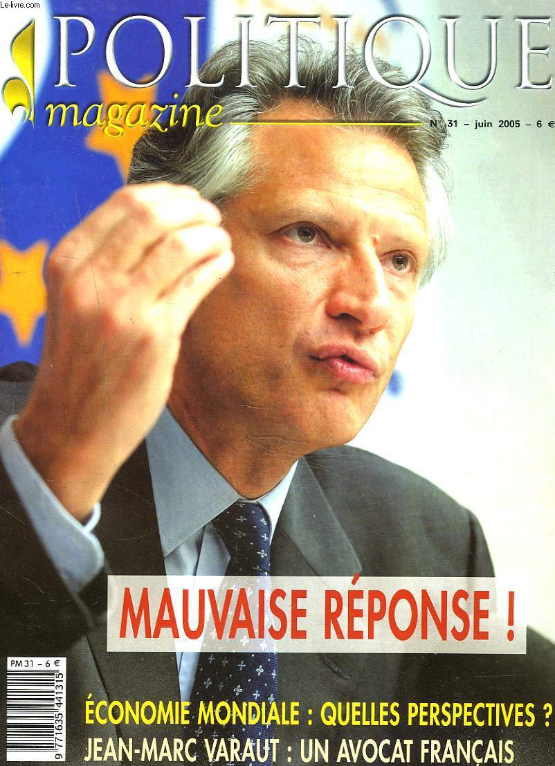 POLITIQUE MAGAZINE N31, JUIN 2005. MAUVAISE REPONSE ! / ECONOMIE MONDIALE, QUELLES PERSPECTIVES ? / JEAN-MARC VARAUT : UN AVOCAT FRANCAIS / ...