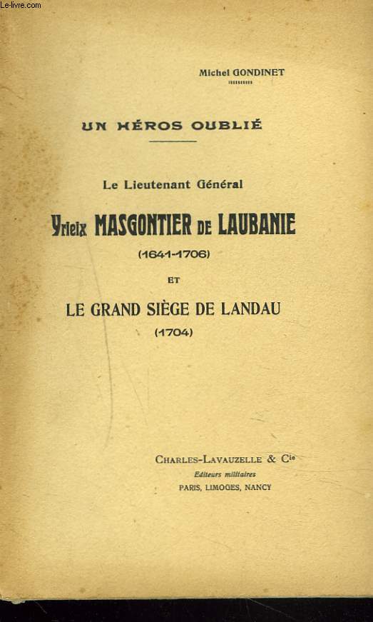 UN HEROS OUBLIE. LE LIEUTENANT GENERAL YRIEIX MASGONTIER DE LAUBANIE (1641-1706) ET LE GRAND SIEGE DE LANDAU (1704).