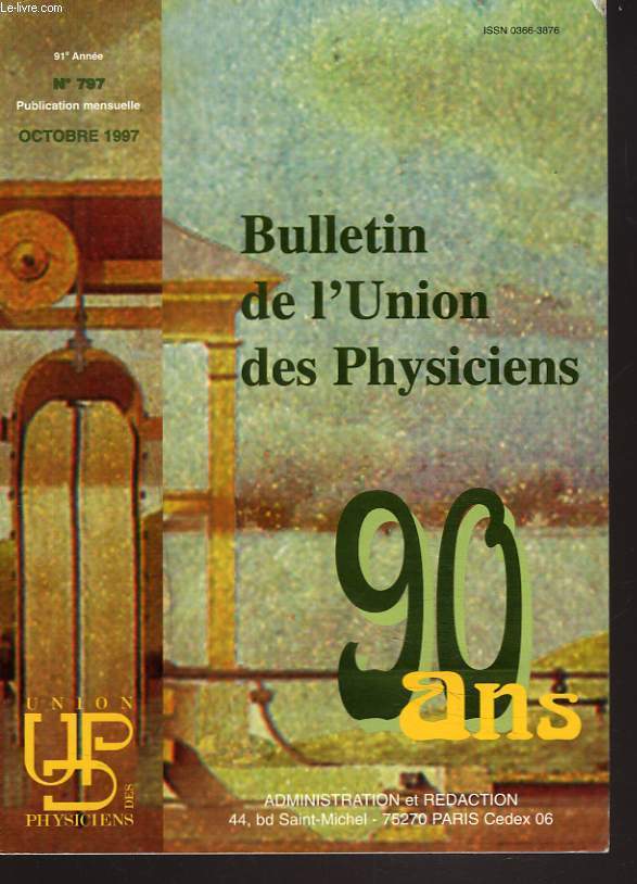 BULLETIN DE L'UNION DES PHYSICIENS N797, 91e ANNEE, OCTOBRE 1997. 90 ANS. UN SIECLE DE PHYSIQUE FONDAMENTALE, L. LEPRINCE-RIGUET/ QUELQUES REFLEXIONS SUR L'ACTIVITE DE LA RECHERCHE, C. COHEN-TANOUDJI/ QUE FONT VRAIMENT LES PHYSICIENS ,, P. JENSEN / ...
