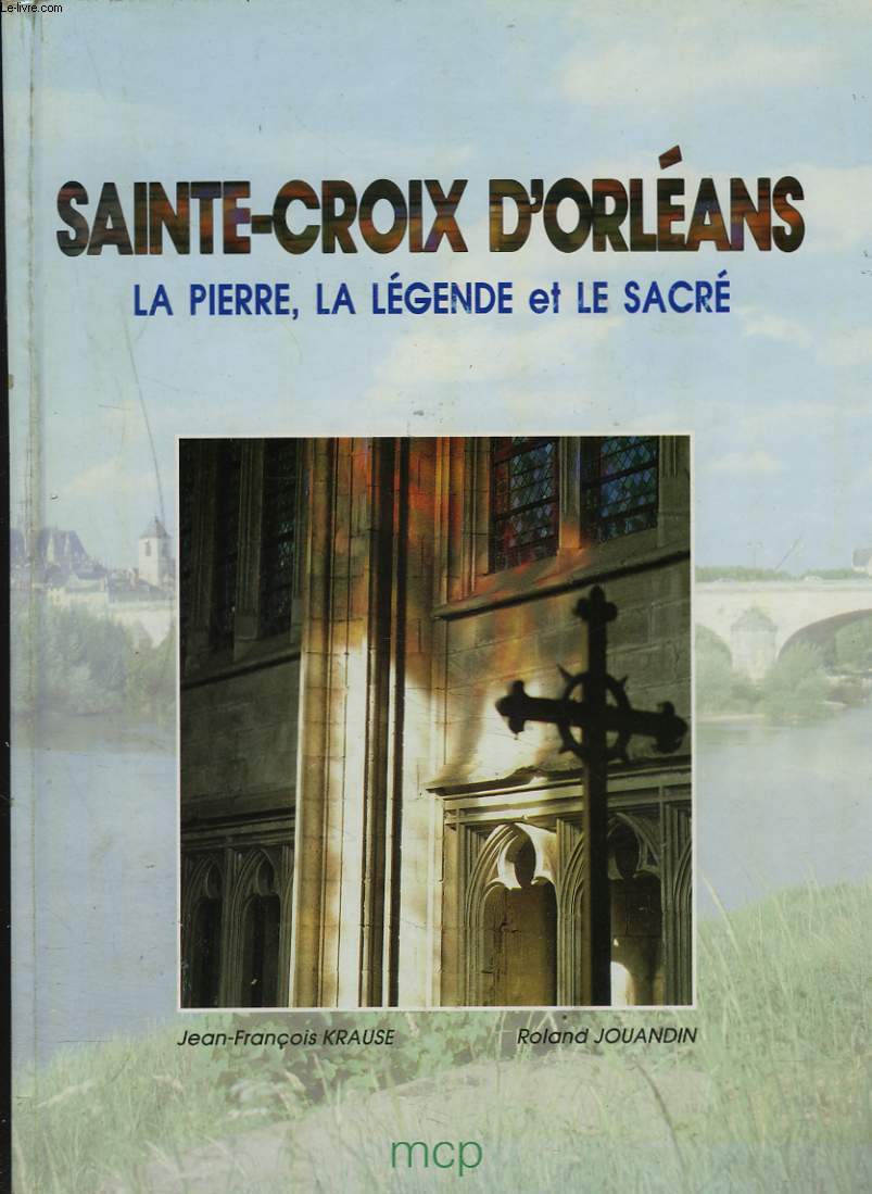 SAINTE-CROIX D'ORLEANS. LA PIERRE, LA LEGENDE ET LE SACRE.