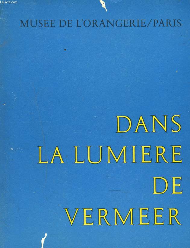 DANS LA LUMIERE DE VERMEER. MUSEE DU LOUVRE-ORANGERIE DES TUILERIES. 24 SEPT-28 NOV 1966.