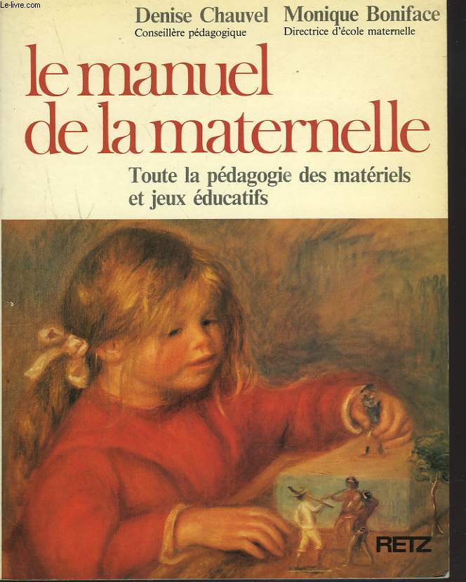 LE MANUEL DE LA MATERNELLE. TOUTE LA PEDAGOGIE DES MATERIELS ET JEUX EDUCATIFS.