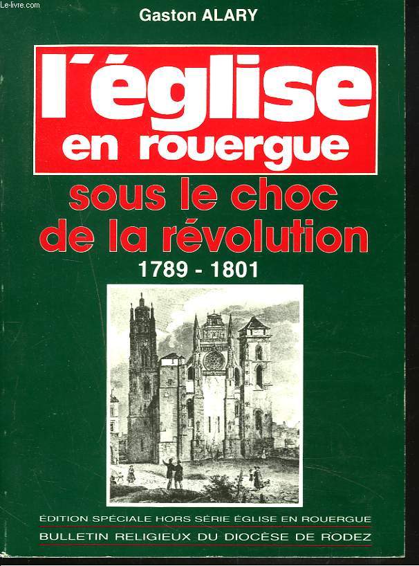 L'EGLISE EN ROUERGUE SOUS LE CHOC DE LA REVOLUTION. 1789 - 1801.