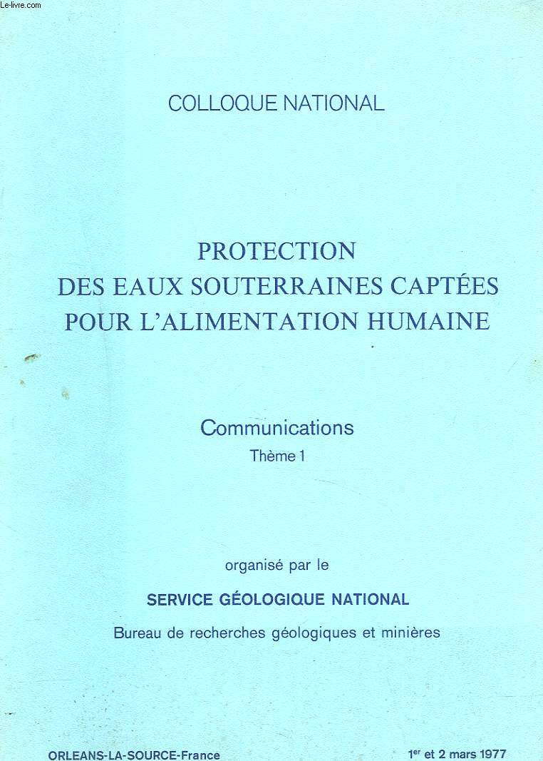 COLLOQUE NATIONAL. PROTECTION DES EAUX SOUTERRAINES CAPTEES POUR L'ALIMENTATION HUMAINE. COMMUNICATIONS. THEME 1. 1eR ET 2 MARS 1977. ORLEANS-LA-SOURCE.