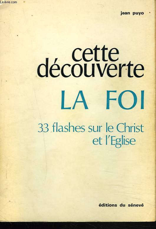 CETTE DECOUVERTE. LA FOI. 33 FLASHES SUR LE CHRIST ET L'EGLISE.