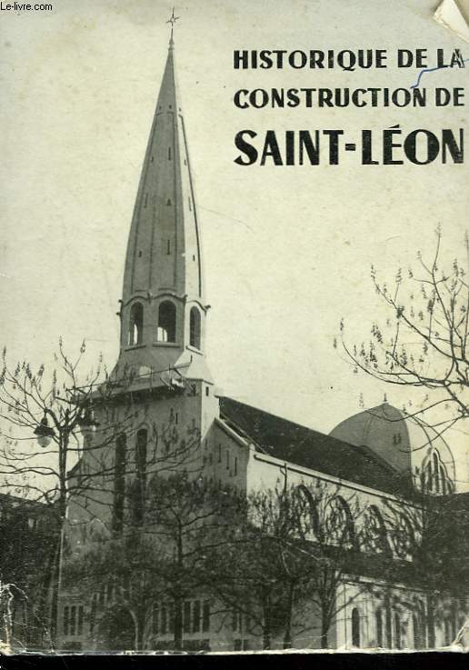 HISTORIQUE DE LA CONSTRUCTION MATERIELLE DE HISTOIRE DE LA CONSTRUCTION DE SAINT-LEON.