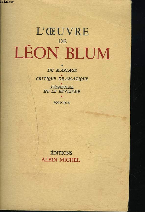 L'OEUVRE DE LEON BLUM. 1905-1914. Du Mariage - Critique dramatique - Stendhal et le beylisme.
