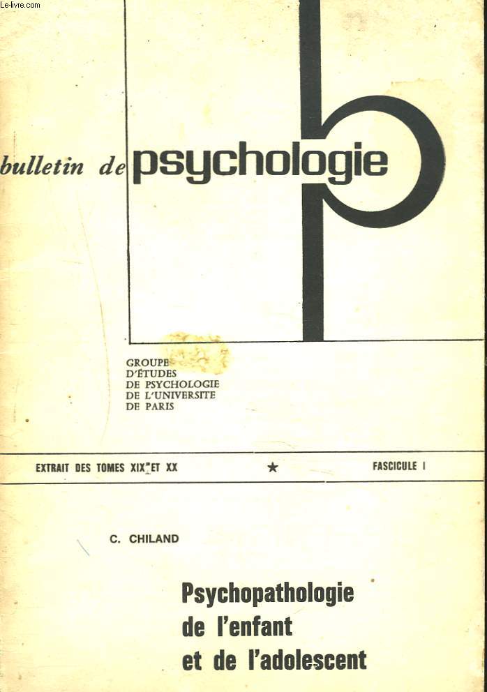 BULLETIN DE PSYCHOLOGIE, EXTRAIT DU TOME XIX et XX, FASCICULE I. PSYCHOPATHOLOGIE DE L'ENFANT ET DE L'ADOLESCENT par C. CHILAND.