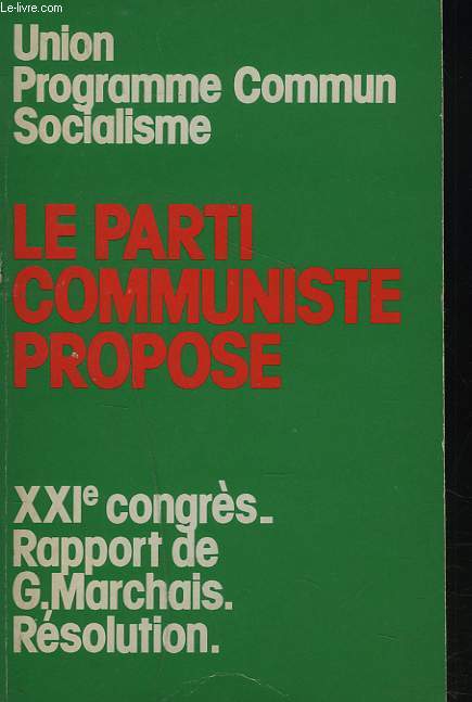 UNION PROGRAMME COMMUN SOCIALISME. LE PARTI COMMUNISTE PROPOSE. XXIe CONGRES. RAPPORT DE G. MARCHAIS. RESOLUTION.
