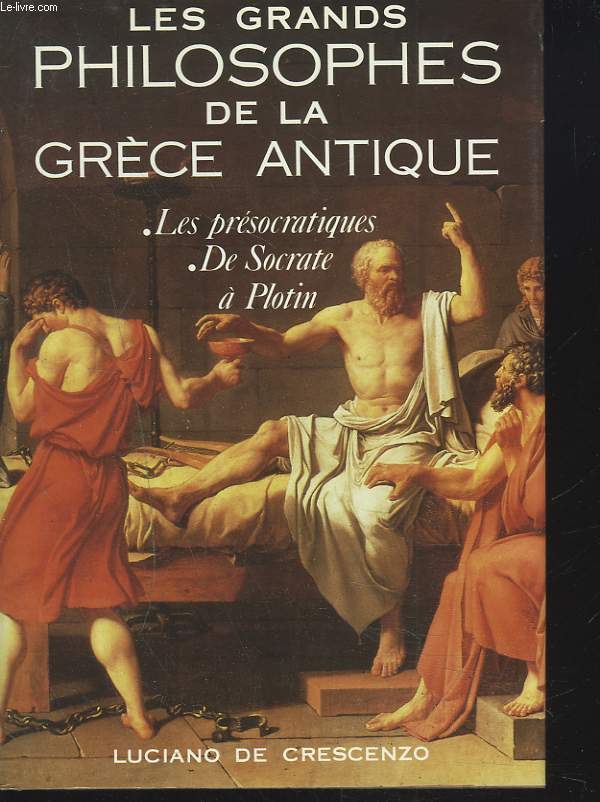LES GRANDS PHILOSOPHES DE LA GRECE ANTIQUE. I Les prsocratiques. II De Socrate  Plotin.
