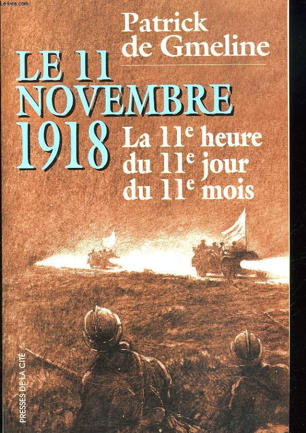 LE 11 NOVEMBRE 1918. LA 11E HEURE, DU 11e JOUR, DU 11e MOIS.
