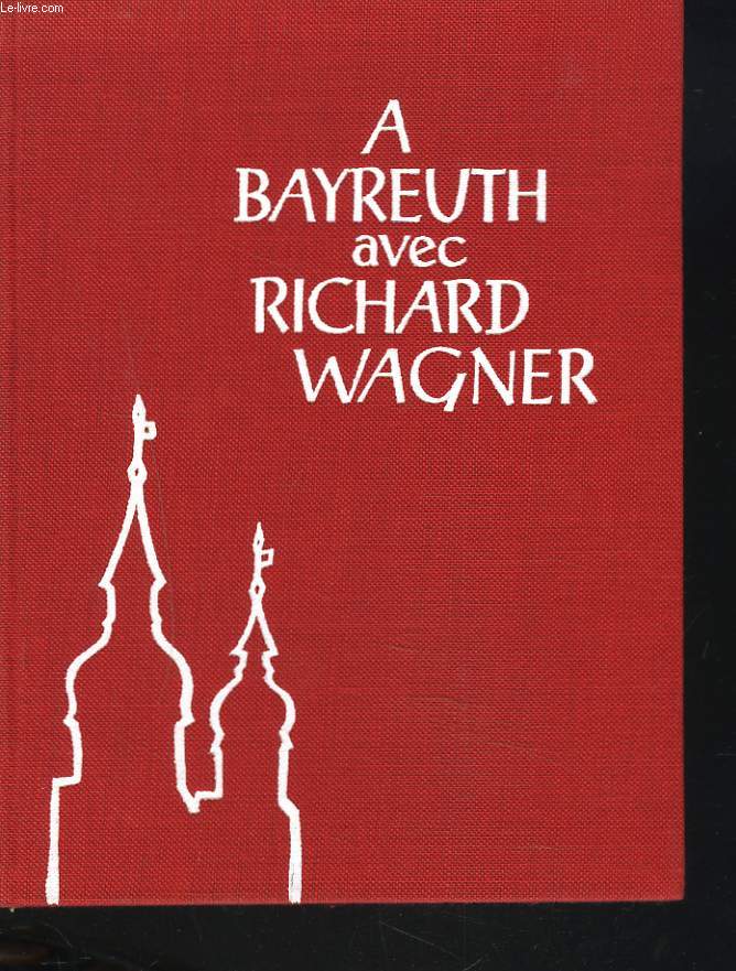 A BAYREUTH AVEC RICHARD WAGNER